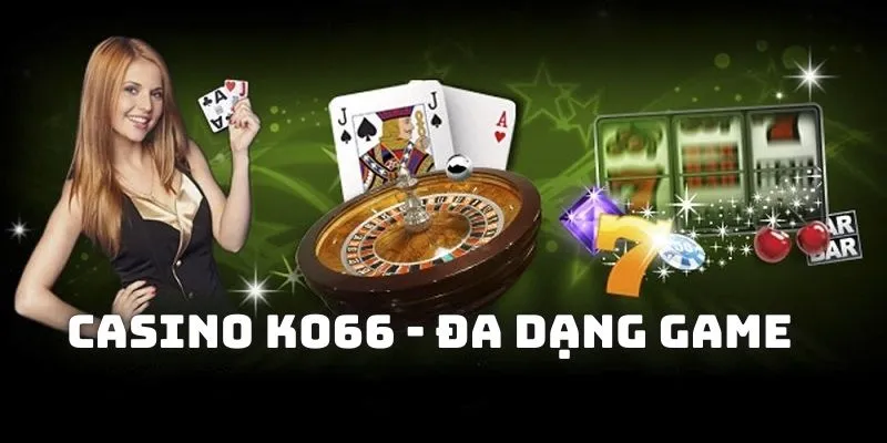 Nhiều ưu điểm làm nên tên tuổi của casino KO66